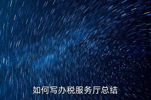 如何在稅務(wù)局工作總結(jié)，站長(zhǎng)有沒(méi)有稅務(wù)部門的工作總結(jié)和思路
