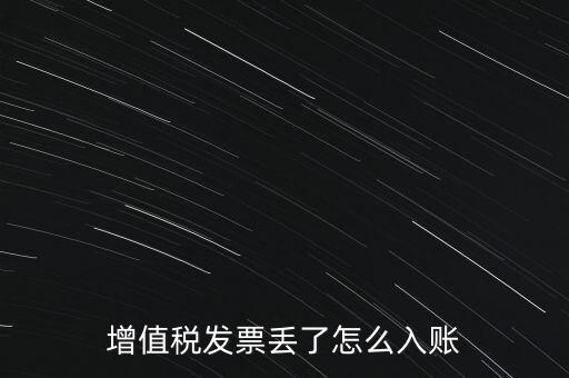 增值稅普通發(fā)票發(fā)票聯(lián)丟失如何入賬，增值稅發(fā)票丟了怎么入賬
