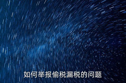 稅務(wù)舉報如何舉報，怎樣投訴單位稅務(wù)問題