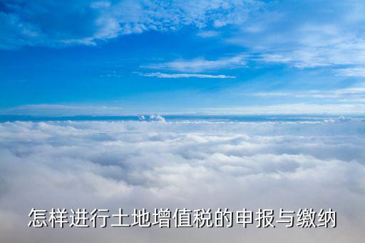 預(yù)繳土地增值稅如何申報(bào)表，預(yù)繳增值稅如何填表