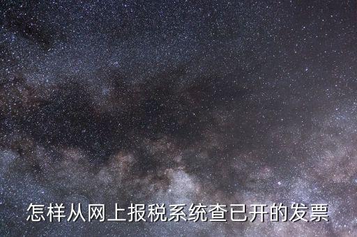 如何查詢網(wǎng)上申請的郵寄發(fā)票，怎樣從網(wǎng)上報稅系統(tǒng)查已開的發(fā)票