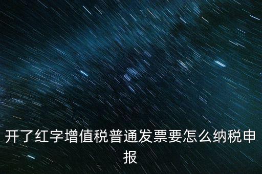 普通手工發(fā)票如何報(bào)稅，開了紅字增值稅普通發(fā)票要怎么納稅申報(bào)