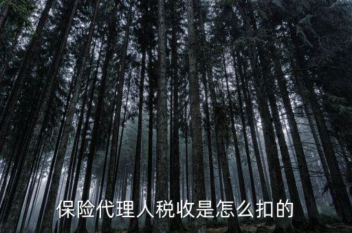 保險代理人的個稅如何代扣，保險代理人稅收是怎么扣的