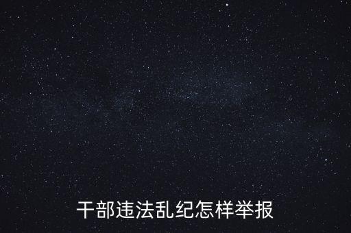 干部違反紀(jì)律如何舉報(bào)，我要舉報(bào)黨員干部違紀(jì)行為