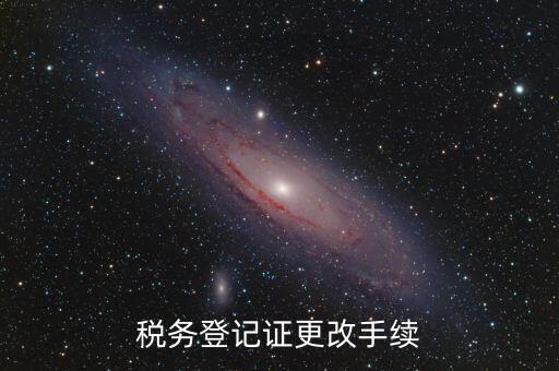地稅的稅務(wù)登記證內(nèi)容如何更改，稅務(wù)登記證如何辦理變更