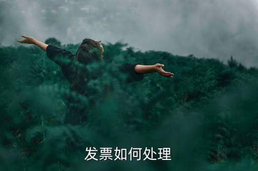 打完發(fā)票如何處理，發(fā)票如何處理