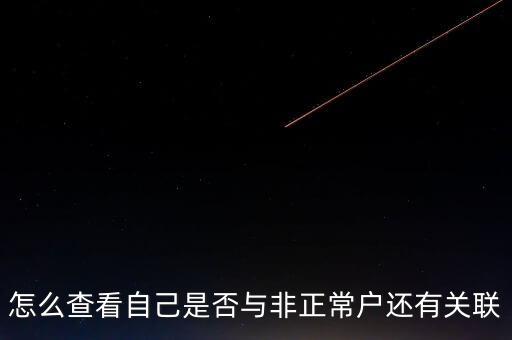 福建如何查詢非正常戶，怎么查看自己是否與非正常戶還有關(guān)聯(lián)