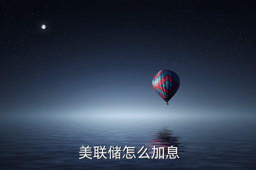 美聯(lián)儲怎么盈利,美聯(lián)儲加息是應對當前經(jīng)濟的方式