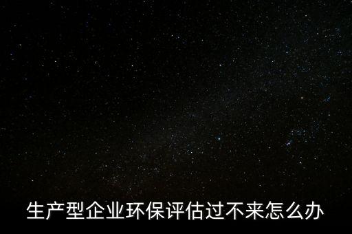 環(huán)評不通過怎么辦,建設項目環(huán)評報告質(zhì)量不合格可通過審查