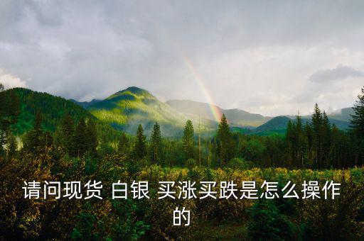 白銀買漲買跌怎么算收益,股票、期貨、現(xiàn)貨投資術(shù)語