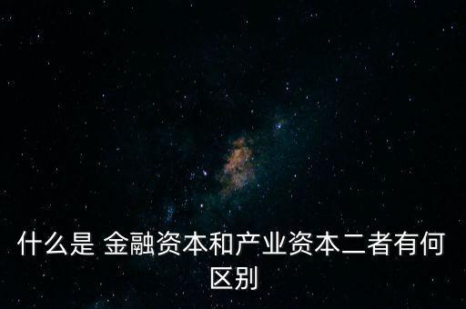 金融資本怎么比喻,2.產(chǎn)業(yè)資本需要生產(chǎn)、流通、銷售來積累