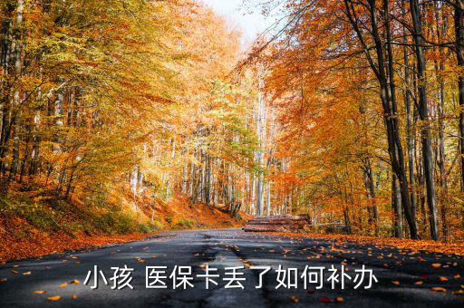 小學(xué)生醫(yī)保卡丟了怎么辦,孩子丟失醫(yī)?？ㄡt(yī)保中心可當(dāng)場結(jié)算
