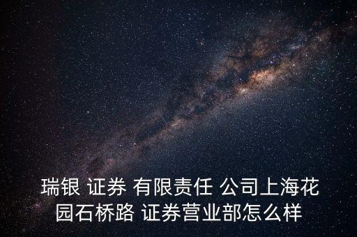  瑞銀 證券 有限責(zé)任 公司上?；▓@石橋路 證券營業(yè)部怎么樣