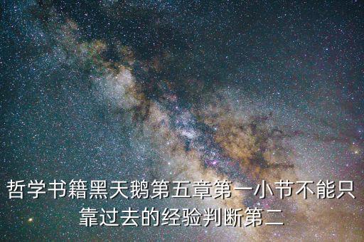 哲學(xué)書籍黑天鵝第五章第一小節(jié)不能只靠過(guò)去的經(jīng)驗(yàn)判斷第二
