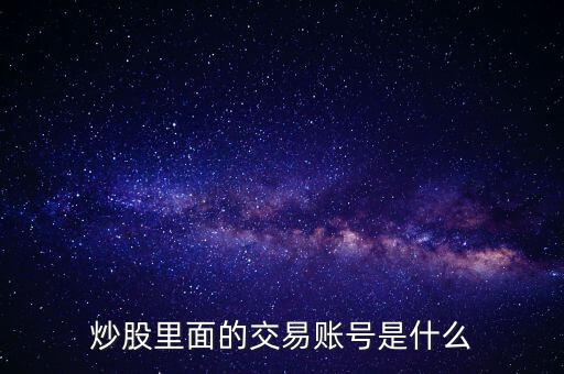 股票交易賬戶是什么，股票里面的交易賬戶是什么