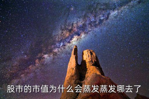 股票為什么會(huì)蒸發(fā)，為什么股市的錢會(huì)蒸發(fā)呢都蒸發(fā)到哪里去了求股票大神指導(dǎo)講解