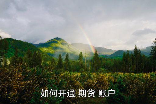 怎么開(kāi)期貨賬戶(hù),三期貨開(kāi)戶(hù)流程與普通開(kāi)戶(hù)相同!