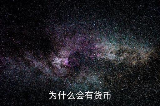 為什么會(huì)產(chǎn)生貨幣，為什么要有貨幣的產(chǎn)生