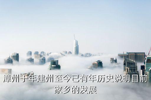 漳州發(fā)展是做什么的，漳州于年建州至今已有年歷史說明目前家鄉(xiāng)的發(fā)展