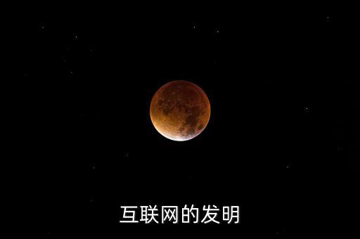 什么時候有了互聯(lián)網(wǎng)，互聯(lián)網(wǎng)的發(fā)明