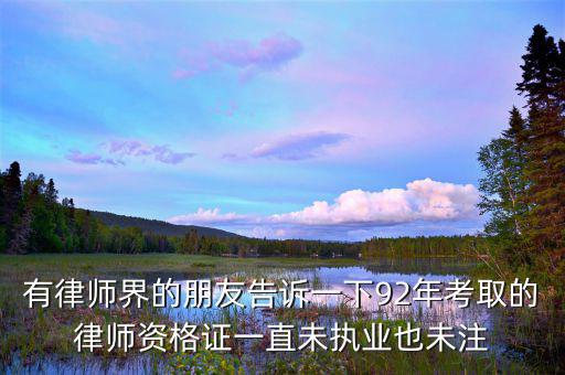 什么是沒有注冊的律師，有律師界的朋友告訴一下92年考取的律師資格證一直未執(zhí)業(yè)也未注