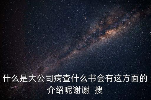 什么是大企業(yè)病，什么是大公司病查什么書會(huì)有這方面的介紹呢謝謝  搜