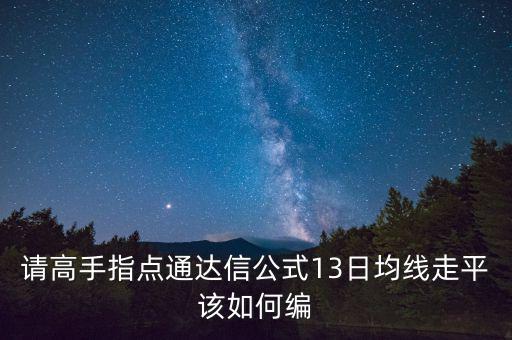 請(qǐng)高手指點(diǎn)通達(dá)信公式13日均線(xiàn)走平該如何編
