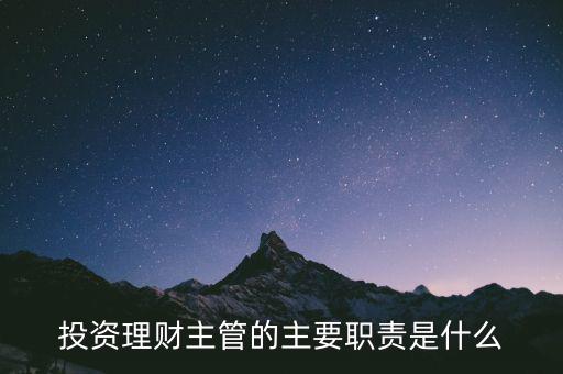 理財(cái)主管是干什么的，理財(cái)公司主管應(yīng)做些什么