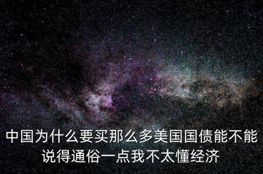 中國為什么要買那么多美國國債能不能說得通俗一點我不太懂經濟