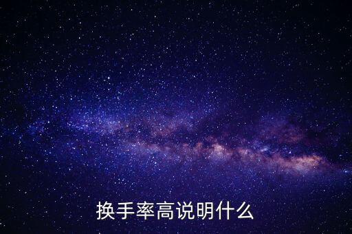 股票換手率高說明什么，換手率高說明什么