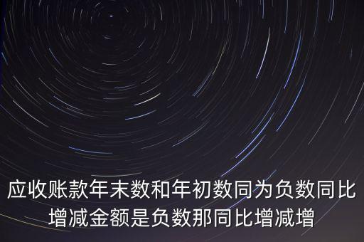預(yù)收賬款增加說明什么，應(yīng)收賬款年末數(shù)和年初數(shù)同為負(fù)數(shù)同比增減金額是負(fù)數(shù)那同比增減增