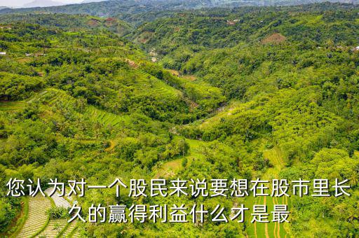 什么才是股票中最重要的技術(shù)，您認(rèn)為對(duì)一個(gè)股民來說要想在股市里長(zhǎng)久的贏得利益什么才是最