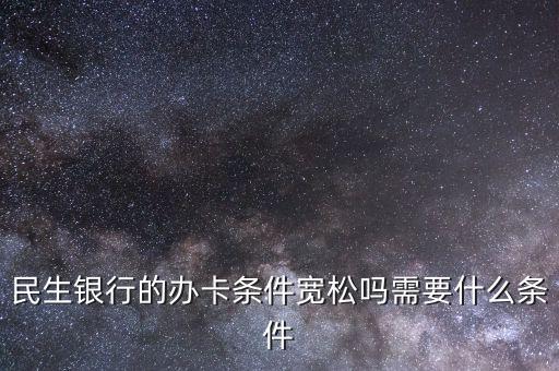 民生財(cái)神卡需要什么條件，廣州辦理民生銀行財(cái)神卡需要準(zhǔn)備什么材料