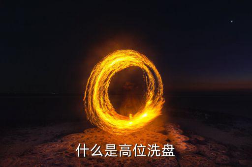 高位洗盤是什么意思，002157莊稼高位洗盤持有為主是什么意思