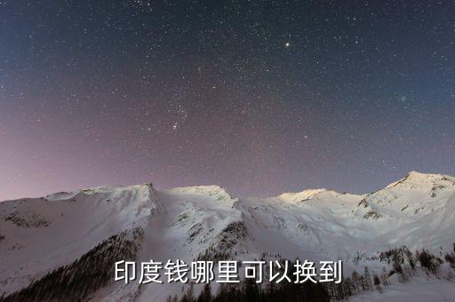 印度幣在中國什么地方換，國內(nèi)哪里可以換印度盧比