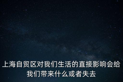 上海自貿(mào)區(qū)會帶來什么，上海自貿(mào)區(qū)對我們生活的直接影響會給我們帶來什么或者失去