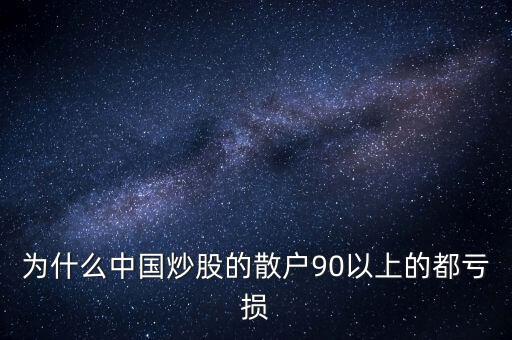 中國股民為什么虧錢，為什么中國炒股的散戶90以上的都虧損