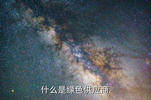什么是綠色供應(yīng)鏈，什么是綠色供應(yīng)商