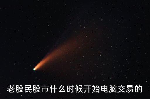 什么時候開始可以全民炒股，老股民股市什么時候開始電腦交易的