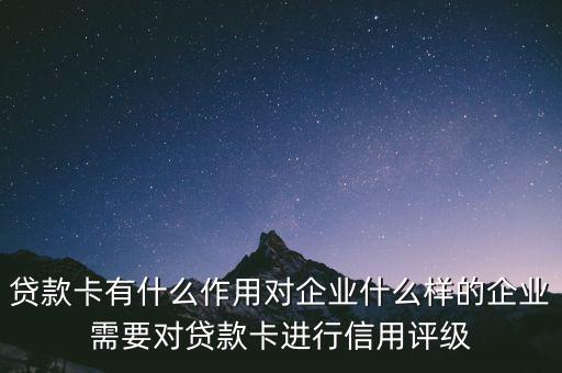 企業(yè)貸款卡有什么作用，貸款卡有什么用啊