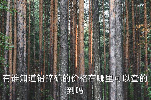 smm鋅價(jià)是什么，有誰(shuí)知道鉛鋅礦的價(jià)格在哪里可以查的到嗎