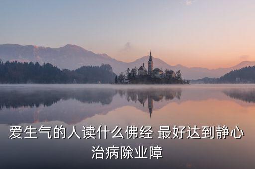 憤怒時念什么經(jīng)，佛教網(wǎng)生氣或者委屈時候念什么經(jīng)