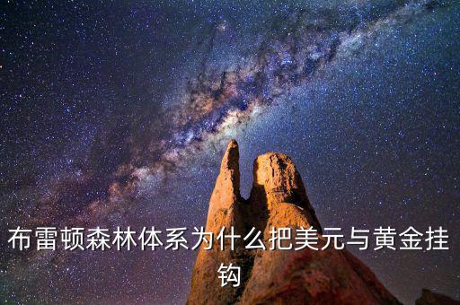 美元為什么和黃金掛鉤，布雷頓森林體系為什么把美元與黃金掛鉤