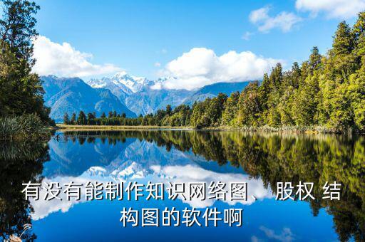 有沒有能制作知識網(wǎng)絡圖、 股權 結構圖的軟件啊