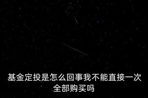  基金定投是怎么回事我不能直接一次全部購(gòu)買(mǎi)嗎