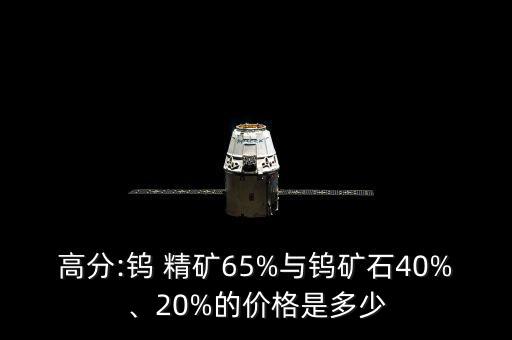 高分:鎢 精礦65%與鎢礦石40%、20%的價格是多少
