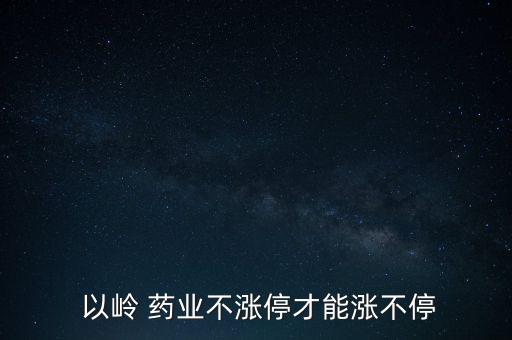 以嶺藥業(yè)銷售怎么樣,石家莊以嶺藥業(yè)開倉(cāng)10萬多手