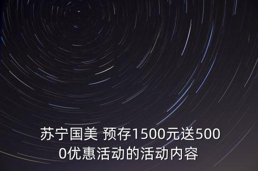  蘇寧國美 預存1500元送5000優(yōu)惠活動的活動內(nèi)容