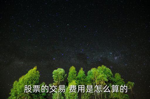 股票費用怎么算,股票交易費用包括手續(xù)費、過戶費、交易傭金