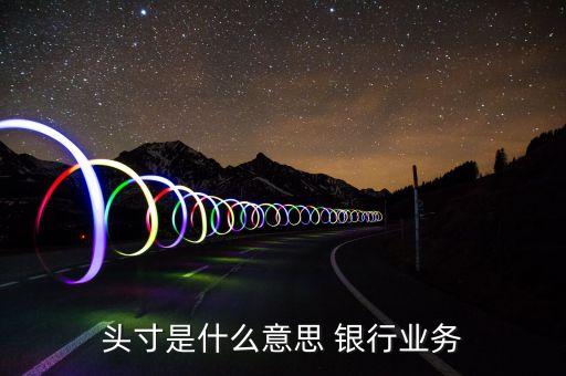 銀行頭寸是什么，頭寸是什么意思 銀行業(yè)務(wù)